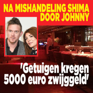 Na mishandeling Shima door Johnny: &#8216;Getuigen kregen 5000 euro zwijggeld&#8217;