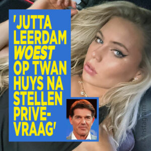 &#8216;Jutta Leerdam woest op Twan Huys na stellen privévraag&#8217;