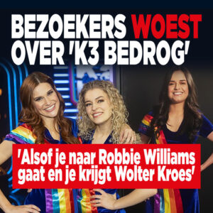 Bezoekers woest over K3 bedrog: &#8216;Alsof je naar Robbie Williams gaat en je krijgt Wolter Kroes&#8217;