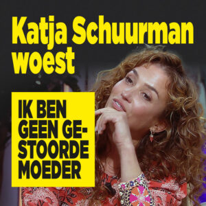 Katja Schuurman woest: &#8216;Ik ben geen gestoorde moeder&#8217;