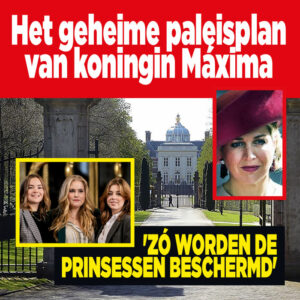 Het geheime paleisplan van koningin Máxima: &#8216;Zó worden de prinsessen beschermd&#8217;