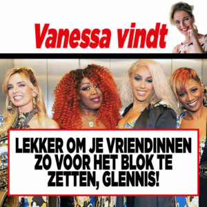 Showbizz-expert Vanessa Bontje: Lekker om je vriendinnen zo voor het blok te zetten, Glennis!
