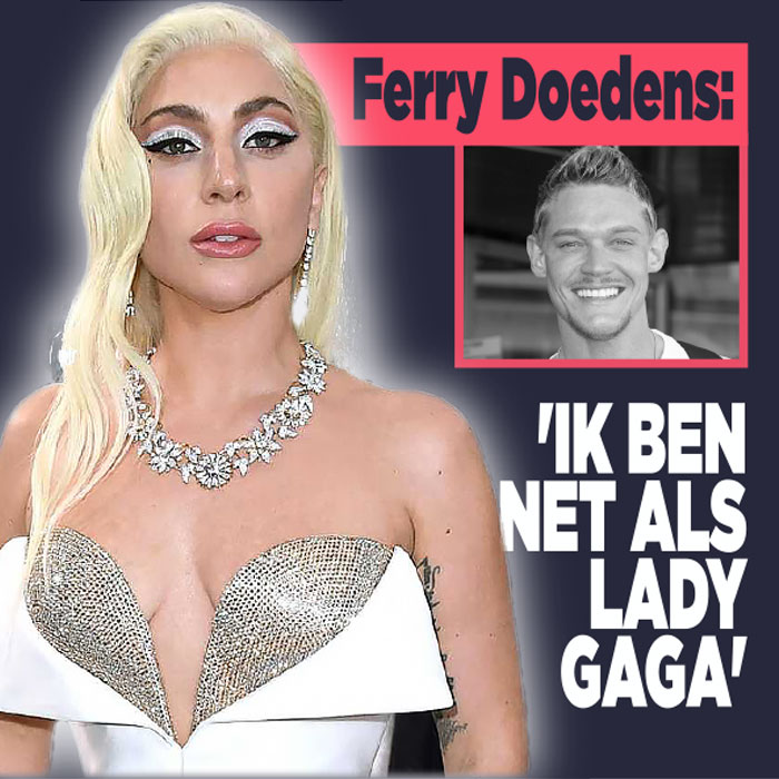 Ferry Doedens: &#8216;Ik ben net als Lady Gaga&#8217;