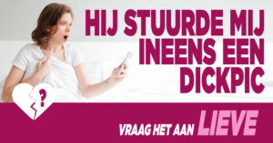 Vraag het aan Lieve: ‘Hij stuurde mij ineens een dickpic’