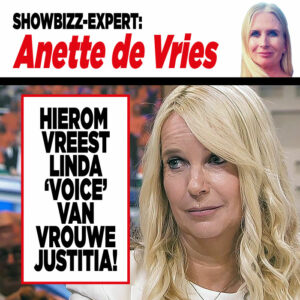 Showbizz-expert Anette de Vries: ‘Hierom vreest Linda ‘voice’ van Vrouwe Justitia!’ 