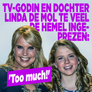 Tv-godin en dochter Linda de Mol te veel de hemel ingeprezen: &#8217;too much!&#8217;