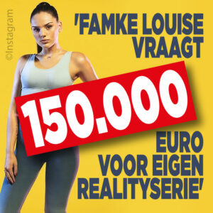 &#8216;Famke Louise vraagt 150.000 euro voor eigen realityserie&#8217;