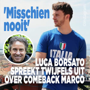 Luca Borsato spreekt twijfels uit over comeback Marco: &#8216;Misschien nooit&#8217;