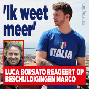 Luca Borsato reageert op beschuldigingen Marco: &#8216;Ik weet meer&#8217;