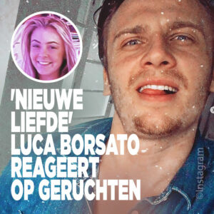 &#8216;Nieuwe liefde&#8217; Luca Borsato reageert op geruchten