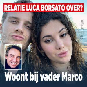 Relatie Luca Borsato over? &#8216;Woont bij vader Marco&#8217;