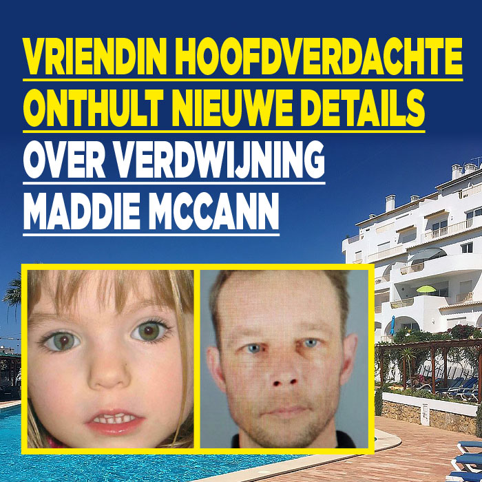 Vriendin hoofdverdachte onthult nieuwe details over verdwijning Maddie McCann
