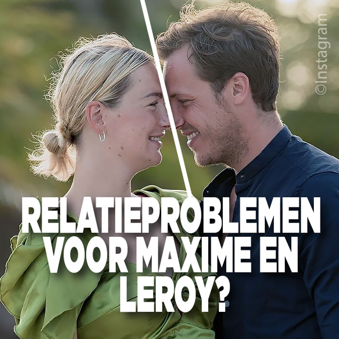 Maxime en Leroy in relatiecrisis?