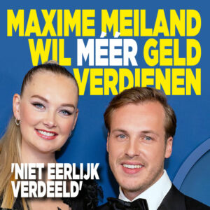 Maxime Meiland wil méér geld verdienen: &#8216;Niet eerlijk verdeeld&#8217;