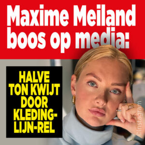 Maxime Meiland boos op media: halve ton kwijt door kledinglijn-rel