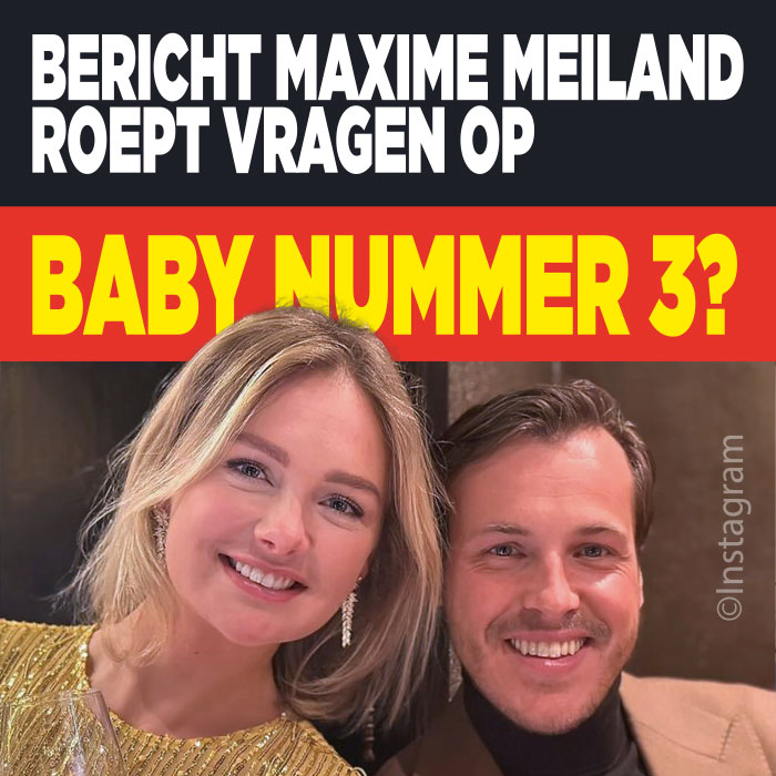 Bericht Maxime Meiland roept vragen op: &#8216;Baby nummer 3?&#8217;