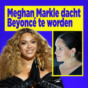 Meghan Markle dacht Beyoncé te worden