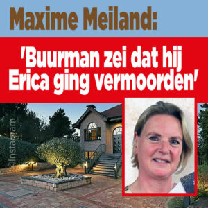 Maxime Meiland: &#8216;Buurman zei dat hij Erica ging vermoorden&#8217;