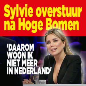 Sylvie overstuur na Hoge Bomen: &#8216;Daarom woon ik niet meer in Nederland&#8217;