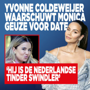 Yvonne Coldeweijer waarschuwt Monica Geuze voor date: &#8216;Hij is de Nederlandse Tinder Swindler’