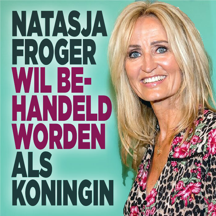 Natasja Froger heeft koninklijke behandeling nodig