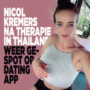 Nicol Kremers na therapie in Thailand weer gespot op dating app