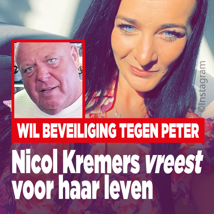Nicol Kremers vreest voor haar leven: &#8216;Wil beveiliging tegen Peter&#8217;