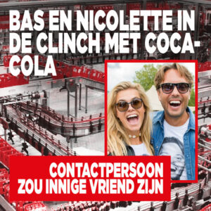 Bas en Nicolette in de clinch met Coca-Cola: Contactpersoon zou innige vriend zijn