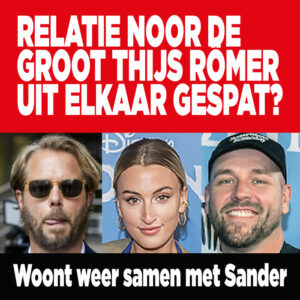 Relatie Noor de Groot Thijs Römer uit elkaar gespat? &#8216;Woont weer samen met Sander&#8217;