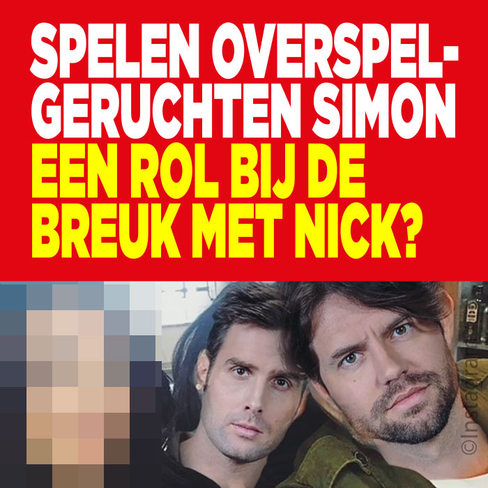 Nick en Simon uit elkaar door overspel Simon?
