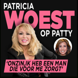 Patricia woest op Patty: ‘Het is bullshit’