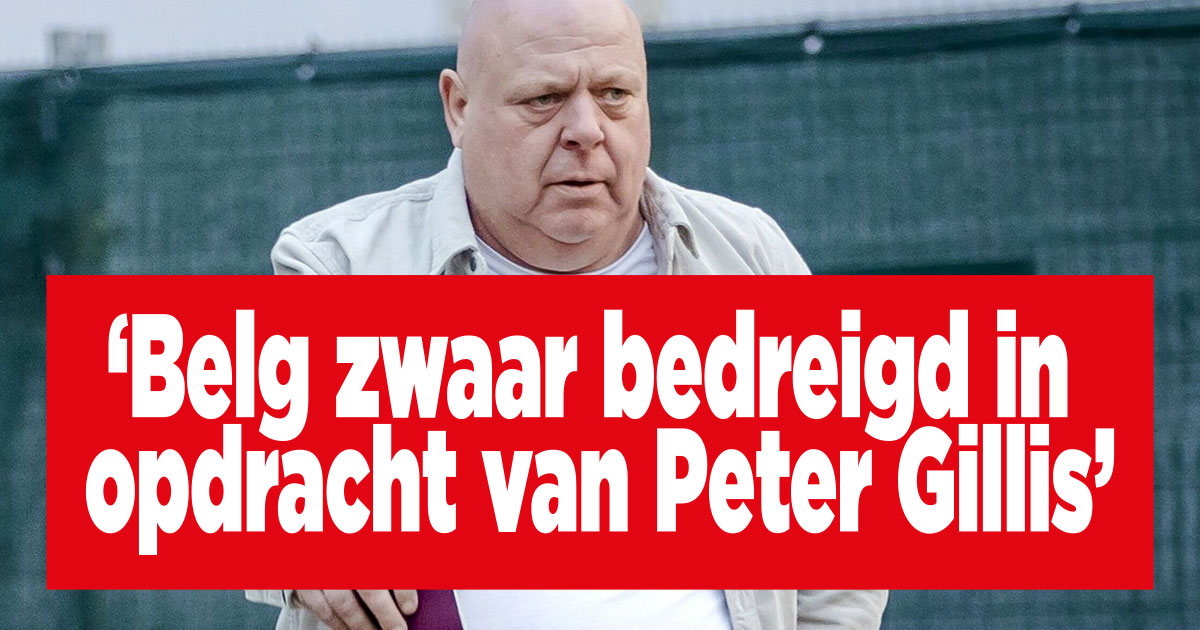 ‘Belg zwaar bedreigd in opdracht van Peter Gillis’