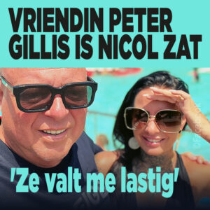 Vriendin Peter Gillis is Nicol zat: &#8216;Ze valt me lastig&#8217;