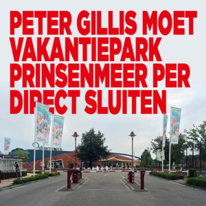 Peter Gillis moet vakantiepark Prinsenmeer per direct sluiten