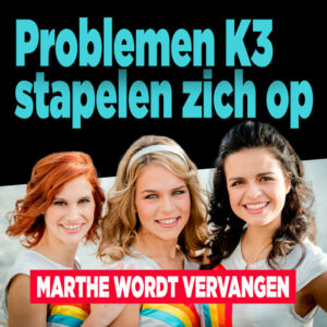 Problemen K3 stapelen zich op: &#8216;Marthe wordt vervangen&#8217;