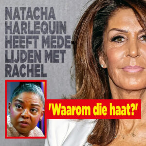 Natacha Harlequin heeft medelijden met Rachel: &#8216;Waarom die haat?&#8217;