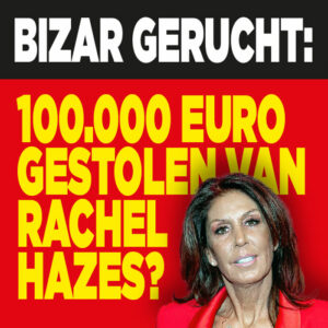 BIZAR GERUCHT: &#8216;100.000 euro gestolen van Rachel Hazes?&#8217;