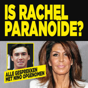 Is Rachel paranoïde? &#8216;Alle gesprekken met Nino opgenomen&#8217;