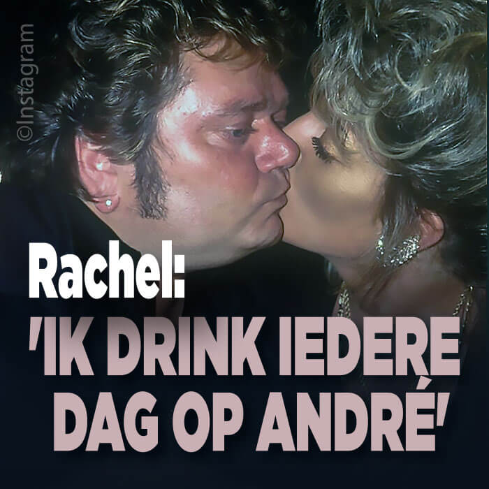 Rachel: &#8216;Iedere avond drink ik op André&#8217;