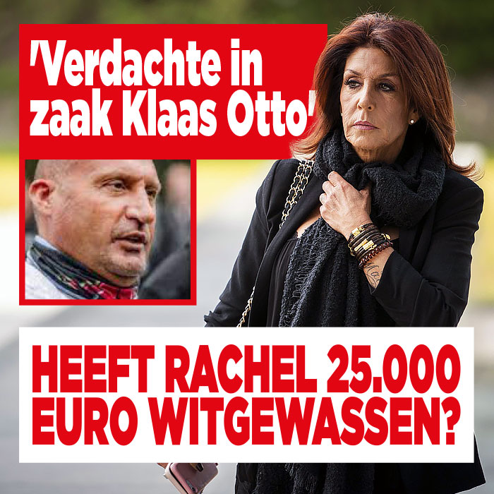 Heeft Rachel 25.000 euro witgewassen? &#8216;Verdachte in zaak Klaas Otto&#8217;