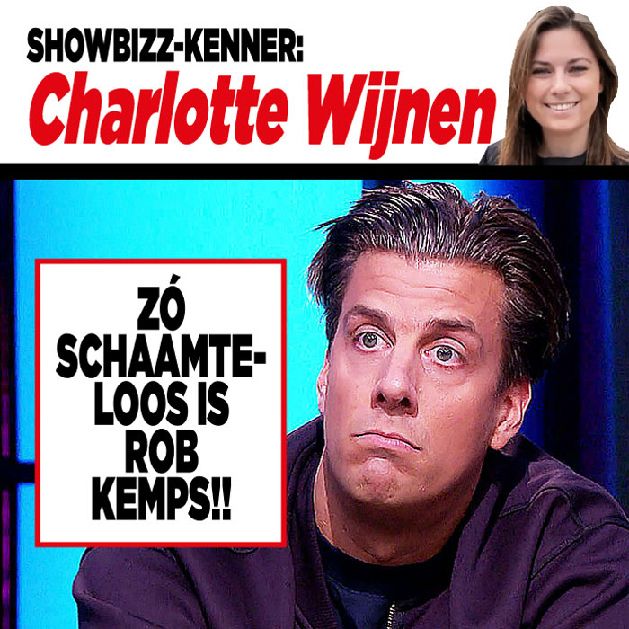 Showbizz-kenner Charlotte Wijnen: &#8216;Zó schaamteloos is Rob Kemps!&#8217;
