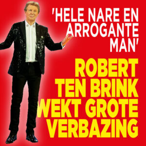 Robert ten Brink wekt grote verbazing: &#8216;Hele nare en arrogante man&#8217;
