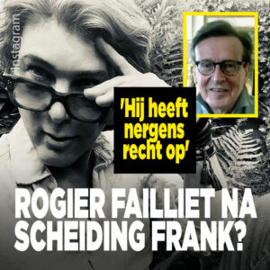 Rogier failliet na scheiding Frank? &#8216;Hij heeft nergens recht op&#8217;