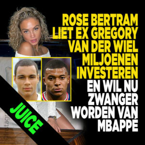 Rose Bertram liet ex Gregory van der Wiel miljoenen investeren en wil nu zwanger worden van Mbappé