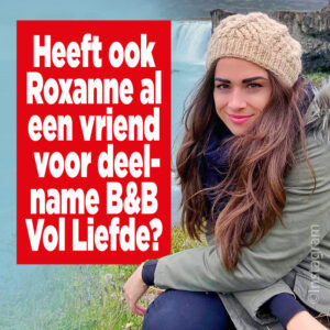 Heeft ook Roxanne al een vriend voor deelname B&#038;B Vol Liefde?