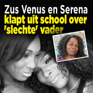 Zus Venus en Serena klapt uit school over &#8216;slechte&#8217; vader