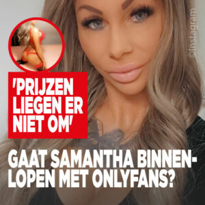 Gaat Samantha de Jong binnenlopen met OnlyFans? &#8216;Prijzen liegen er niet om&#8217;