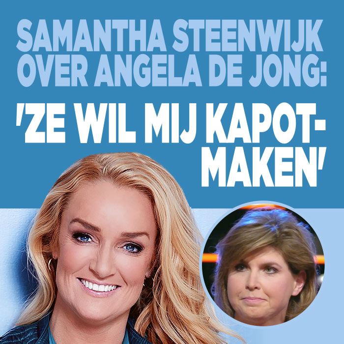 Samantha Steenwijk over Angela de Jong: &#8216;Ze wil mij kapotmaken&#8217;