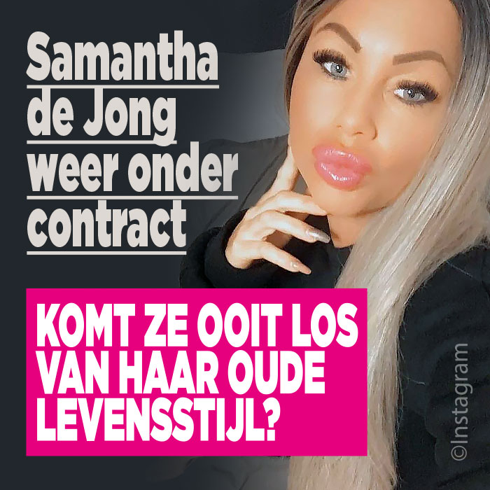 Samantha de Jong weer onder contract: komt ze ooit los van haar oude levensstijl?