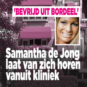 Samantha de Jong laat van zich horen vanuit kliniek: &#8216;Bevrijd uit bordeel&#8217;